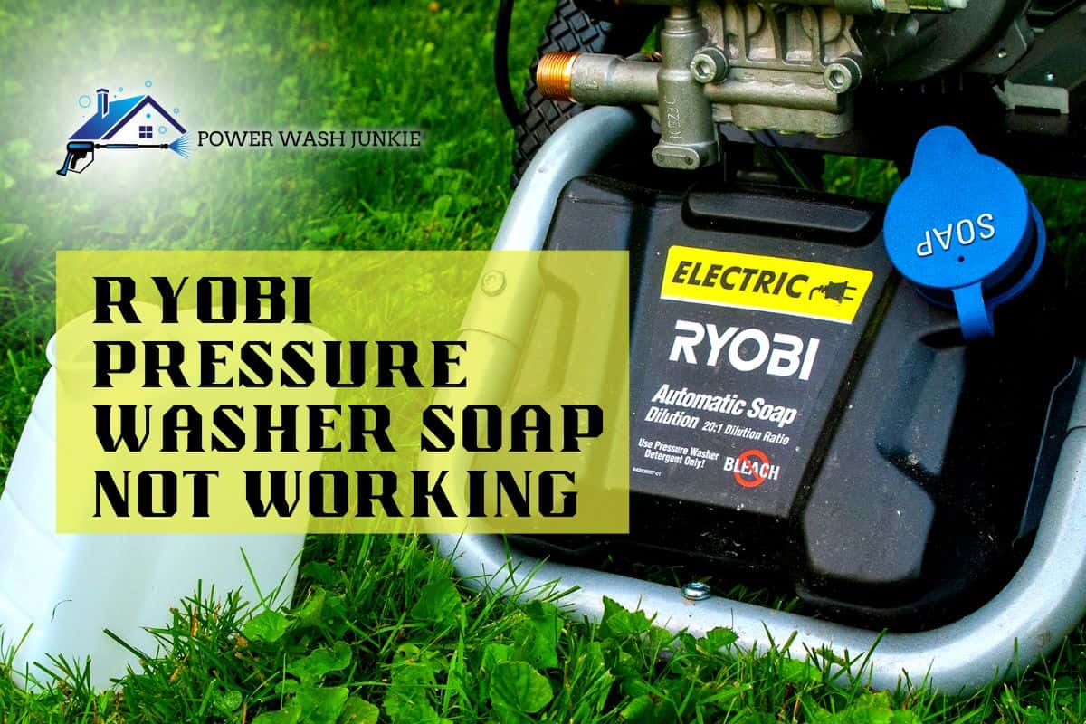 10 Reasons Why Ryobi Pressure Washer Soap Not Working
